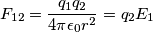 F_{12} = \frac{q_1 q_2}{4\pi\epsilon_0 r^2} = q_2E_1 F_{12} = \frac{q_1 q_2}{4\pi\epsilon_0 r^2} = q_2E_1