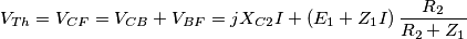 {{V}_{Th}}={{V}_{CF}}={{V}_{CB}}+{{V}_{BF}}=j{{X}_{C2}}I+\left( {{E}_{1}}+{{Z}_{1}}I \right)\frac{{{R}_{2}}}{{{R}_{2}}+{{Z}_{1}}}