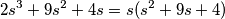 2s^3 + 9s^2 + 4s = s(s^2 + 9s + 4) 2s^3 + 9s^2 + 4s = s(s^2 + 9s + 4)