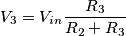 V_{3} = V_{in} \frac{R_{3}}{R_{2} + R_{3}} V_{3} = V_{in} \frac{R_{3}}{R_{2} + R_{3}}