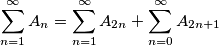 \sum_{n=1}^{\infty} A_n=\sum_{n=1}^{\infty} A_{2n}+\sum_{n=0}^{\infty} A_{2n+1} \sum_{n=1}^{\infty} A_n=\sum_{n=1}^{\infty} A_{2n}+\sum_{n=0}^{\infty} A_{2n+1}