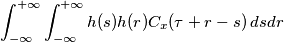 \int_{-\infty}^{+\infty}\int_{-\infty}^{+\infty}h(s)h(r)C_x(\tau + r - s) \, dsdr