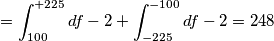 = \int_{100}^{+225} df - 2 + \int_{-225}^{-100}  df - 2 = 248