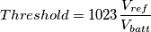 Threshold = 1023\frac{V_{ref}}{V_{batt}} Threshold = 1023\frac{V_{ref}}{V_{batt}}