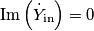 \text{Im}\left(\dot{Y}_{\text{in}}\right)=0
