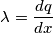 \lambda= \frac{dq}{dx}