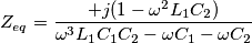 Z_{eq} = \frac{+j(1-\omega ^{2}L_{1}C_{2})}{\omega^{3}L_{1}C_{1}C_{2}-\omega C_{1}-\omega C_{2}} Z_{eq} = \frac{+j(1-\omega ^{2}L_{1}C_{2})}{\omega^{3}L_{1}C_{1}C_{2}-\omega C_{1}-\omega C_{2}}