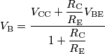 V_\text{B} = \frac{V_\text{CC}+\dfrac{R_\text{C}}{R_\text{E}}V_\text{BE}}{1+\dfrac{R_\text{C}}{R_\text{E}}}