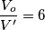 {V_o\over V'} = 6 {V_o\over V'} = 6