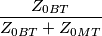 \frac{Z_{0BT}}{Z_{0BT}+Z_{0MT}} \frac{Z_{0BT}}{Z_{0BT}+Z_{0MT}}