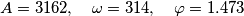 A=3162,\quad \omega =314,\quad \varphi=1.473 A=3162,\quad \omega =314,\quad \varphi=1.473