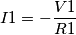 I1=-\frac{V1}{R1}