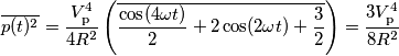 \overline{p(t)^2}=\frac{V_\text{p}^4}{4R^2}\left(\overline{ \frac{\cos(4 \omega t)}{2}+2 \cos(2 \omega t)+\frac{3}{2}}\right)=\frac{3V_\text{p}^4}{8R^2}