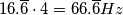 16. \overline 6 \cdot 4 = 66.\overline 6 Hz