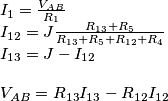 \begin{array}{l}
{I_1} = \frac{{{V_{AB}}}}{{{R_1}}}\\
{I_{12}} = J\frac{{{R_{13}} + {R_5}}}{{{R_{13}} + {R_5} + {R_{12}} + {R_4}}}\\
{I_{13}} = J - {I_{12}}\\
\\
{V_{AB}} = {R_{13}}{I_{13}} - {R_{12}}{I_{12}}
\end{array}