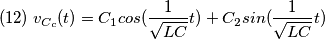 (12)\;v_{C_{c}}(t)=C_{1}cos(\frac{1}{\sqrt{LC} } t)+C_{2}sin(\frac{1}{\sqrt{LC} } t) (12)\;v_{C_{c}}(t)=C_{1}cos(\frac{1}{\sqrt{LC} } t)+C_{2}sin(\frac{1}{\sqrt{LC} } t)