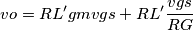 vo=RL'gmvgs + RL'\frac{vgs}{RG}