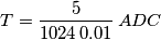 \[T=\frac{5}{1024\,0.01}\,ADC\]