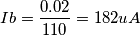Ib = \frac {0.02} {110} = 182 uA