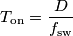 T_\text{on}=\frac{D}{f_\text{sw}} T_\text{on}=\frac{D}{f_\text{sw}}