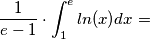\[\frac{1}{e-1}\cdot \int_{1}^{e}ln(x) dx=\]