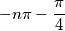 -n\pi -\frac{\pi }{4}