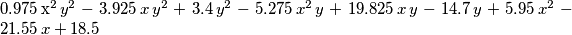 $$0.975\,x^2\,y^2-3.925\,x\,y^2+3.4\,y^2-5.275\,x^2\,y+19.825\,x\,y- 14.7\,y+5.95\,x^2-21.55\,x+18.5$$ $$0.975\,x^2\,y^2-3.925\,x\,y^2+3.4\,y^2-5.275\,x^2\,y+19.825\,x\,y- 14.7\,y+5.95\,x^2-21.55\,x+18.5$$