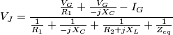 {{V}_{J}}=\frac{\frac{{{V}_{G}}}{{{R}_{1}}}+\frac{{{V}_{G}}}{-j{{X}_{C}}}-{{I}_{G}}}{\frac{1}{{{R}_{1}}}+\frac{1}{-j{{X}_{C}}}+\frac{1}{{{R}_{2}}+j{{X}_{L}}}+\frac{1}{{{Z}_{eq}}}}\, {{V}_{J}}=\frac{\frac{{{V}_{G}}}{{{R}_{1}}}+\frac{{{V}_{G}}}{-j{{X}_{C}}}-{{I}_{G}}}{\frac{1}{{{R}_{1}}}+\frac{1}{-j{{X}_{C}}}+\frac{1}{{{R}_{2}}+j{{X}_{L}}}+\frac{1}{{{Z}_{eq}}}}\,