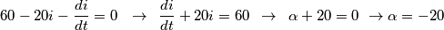 60-20i-\frac{di}{dt}=0\,\,\,\,\to \,\,\,\frac{di}{dt}+20i=60\,\,\,\to \,\,\,\alpha +20=0\,\,\to \alpha =-20