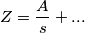 Z=\frac{A}{s}+...