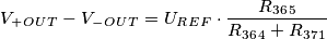 V_+_O_U_T-V_-_O_U_T=U_R_E_F \cdot \frac {R_3_6_5}{R_3_6_4 + R_3_7_1} V_+_O_U_T-V_-_O_U_T=U_R_E_F \cdot \frac {R_3_6_5}{R_3_6_4 + R_3_7_1}
