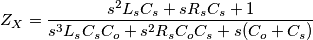 \begin{aligned}
Z_X &= \frac{s^2L_sC_s + sR_sC_s + 1}{s^3L_sC_sC_o + s^2R_sC_oC_s + s(C_o + C_s)}
\end{aligned} \begin{aligned}
Z_X &= \frac{s^2L_sC_s + sR_sC_s + 1}{s^3L_sC_sC_o + s^2R_sC_oC_s + s(C_o + C_s)}
\end{aligned}