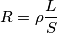 R= \rho \frac{L}{S} R= \rho \frac{L}{S}