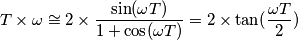 T\times\omega\cong2\times \frac{\sin(\omega T)}{1+\cos(\omega T)}=2\times \tan(\frac{\omega T}{2})