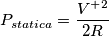 P_{statica}=\frac{V^{+}^{2}}{2R}