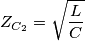 Z_{C_{2}}=\sqrt{\frac{L}{C}} Z_{C_{2}}=\sqrt{\frac{L}{C}}