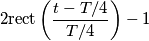 2\text {rect}\left (\frac{t-T/4}{T/4}\right)-1