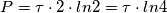 P=\tau \cdot 2 \cdot ln 2 = \tau \cdot ln 4 P=\tau \cdot 2 \cdot ln 2 = \tau \cdot ln 4