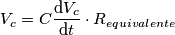 V_{c} = C\frac{\mathrm{d} V_{c}}{\mathrm{d} t} \cdot R_{equivalente}