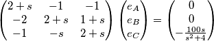 \begin{pmatrix}
 2+s & -1 & -1 \\ 
 -2 & 2+s & 1+s \\ 
 -1 & -s & 2+s
\end{pmatrix}  \begin{pmatrix}
e_{A}\\ 
e_{B}\\ 
e_{C}
\end{pmatrix} = \begin{pmatrix}
0\\ 
0\\ 
-\frac{100s}{s^{2}+4}
\end{pmatrix}