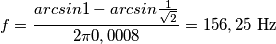 f= \frac{arcsin1 - arcsin\frac{1}{\sqrt2}}{2 \pi 0,0008}=156,25 \ \text{Hz} f= \frac{arcsin1 - arcsin\frac{1}{\sqrt2}}{2 \pi 0,0008}=156,25 \ \text{Hz}