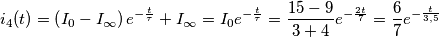 i_{4}(t)=\left( I_{0}-I_{\infty } \right)e^{-\frac{t}{\tau }}+I_{\infty }=I_{0}e^{-\frac{t}{\tau }}=\frac{15-9}{3+4}e^{-\frac{2t}{7}}=\frac{6}{7}e^{-\frac{t}{3,5}}