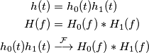 \begin{aligned}
h(t) & = h_0(t)h_1(t)\\
H(f) &= H_0(f) * H_1(f)\\
h_0(t)h_1(t) & \overset{\mathcal F}{\longrightarrow} H_0(f) * H_1(f)
\end{aligned} \begin{aligned}
h(t) & = h_0(t)h_1(t)\\
H(f) &= H_0(f) * H_1(f)\\
h_0(t)h_1(t) & \overset{\mathcal F}{\longrightarrow} H_0(f) * H_1(f)
\end{aligned}