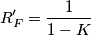 R'_F=\frac{1}{1-K} R'_F=\frac{1}{1-K}