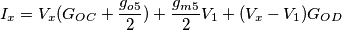 I_x=V_x(G_{OC}+\dfrac{g_{o5}}{2})+\dfrac{g_{m5}}{2}V_1+(V_x-V_1)G_{OD} I_x=V_x(G_{OC}+\dfrac{g_{o5}}{2})+\dfrac{g_{m5}}{2}V_1+(V_x-V_1)G_{OD}