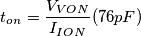 t_{on}=\frac{V_{VON}}{I_{ION}}(76pF)