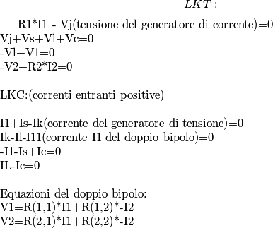LKT: \\\\

R1*I1 - Vj(tensione\ del\ generatore\ di\ corrente)=0\\
Vj+Vs+Vl+Vc=0\\
-Vl+V1=0\\
-V2+R2*I2=0\\\\
LKC:(correnti\ entranti\ positive) \\\\
I1+Is-Ik(corrente\ del\ generatore\ di\ tensione)=0\\
Ik-Il-I11(corrente\ I1\ del\ doppio\ bipolo)=0\\
-I1-Is+Ic=0\\
IL-Ic=0\\\\
Equazioni\ del\ doppio\ bipolo:\\
V1=R(1,1)*I1+R(1,2)*-I2\\
V2=R(2,1)*I1+R(2,2)*-I2\\
