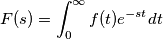 F(s) = \int_{0}^{\infty} f(t) e^{-st}  dt