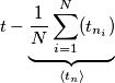 t-\underbrace{\frac{1}{N}\sum_{i=1}^{N}(t_{n_i})}_{\left \langle t_n \right \rangle}