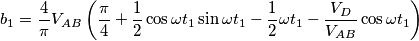b_1=\frac{4}{\pi}V_{AB}\left( \frac{\pi}{4} + \frac{1}{2}\cos{\omega t_1}\sin{\omega t_1}-\frac{1}{2}\omega t_1-\frac{V_D}{V_{AB}}\cos{\omega t_1}\right) b_1=\frac{4}{\pi}V_{AB}\left( \frac{\pi}{4} + \frac{1}{2}\cos{\omega t_1}\sin{\omega t_1}-\frac{1}{2}\omega t_1-\frac{V_D}{V_{AB}}\cos{\omega t_1}\right)